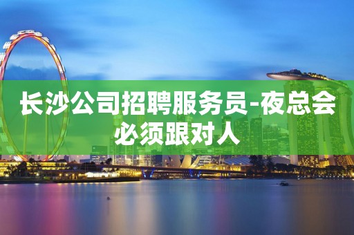 长沙公司招聘服务员-夜总会必须跟对人