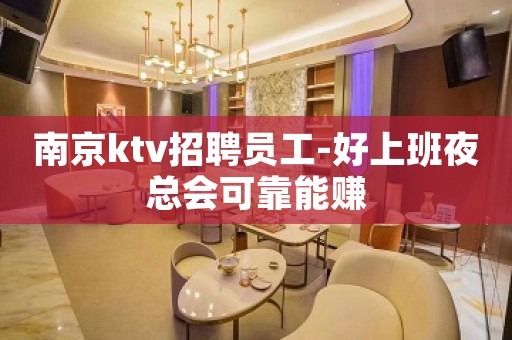 南京ktv招聘员工-好上班夜总会可靠能赚