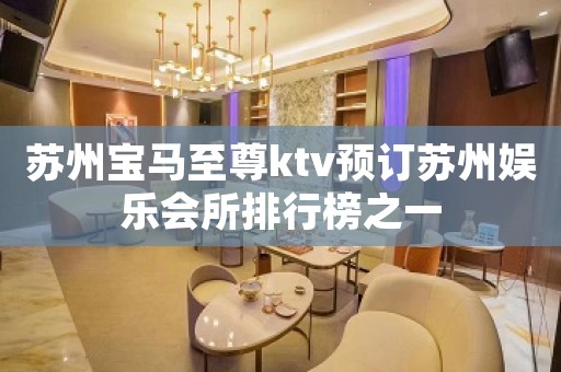 苏州宝马至尊ktv预订苏州娱乐会所排行榜之一