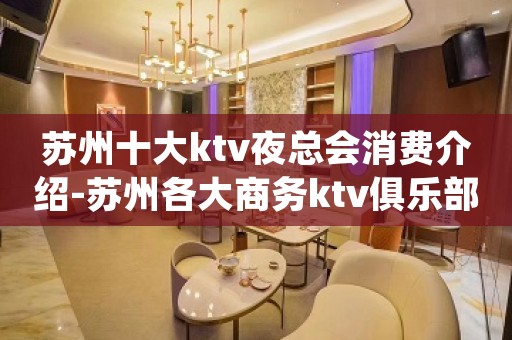 苏州十大ktv夜总会消费介绍-苏州各大商务ktv俱乐部包间预订