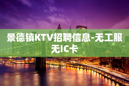 景德镇KTV招聘信息-无工服无IC卡