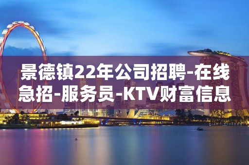 景德镇22年公司招聘-在线急招-服务员-KTV财富信息