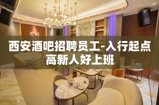 西安酒吧招聘员工-入行起点高新人好上班