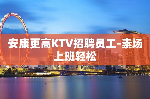 安康更高KTV招聘员工-素场上班轻松
