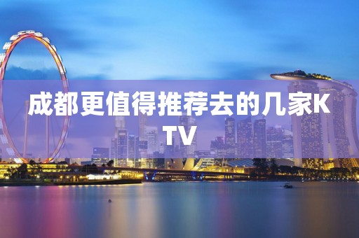成都更值得推荐去的几家KTV