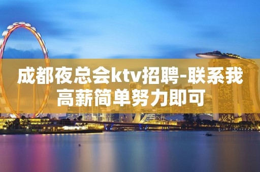 成都夜总会ktv招聘-联系我高薪简单努力即可
