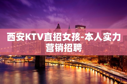 西安KTV直招女孩-本人实力营销招聘