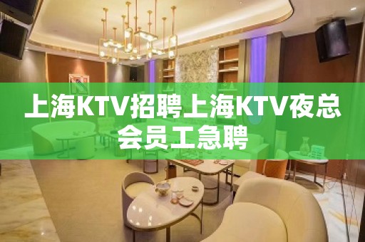 上海KTV招聘上海KTV夜总会员工急聘