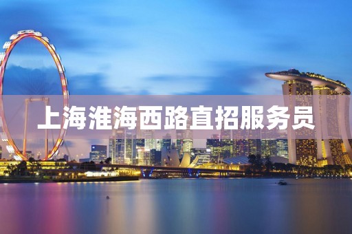 上海淮海西路直招服务员