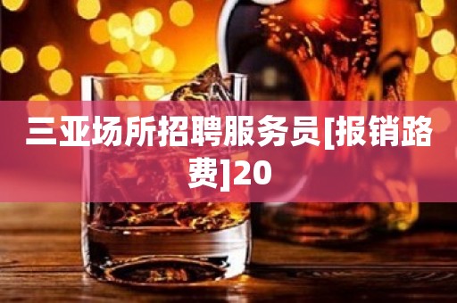 三亚场所招聘服务员[报销路费]20
