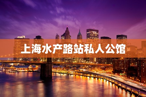 上海水产路站私人公馆