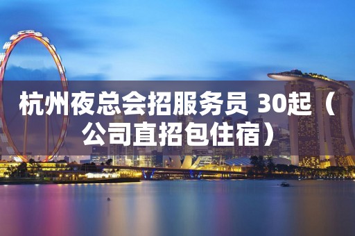 杭州夜总会招服务员 30起（公司直招包住宿）