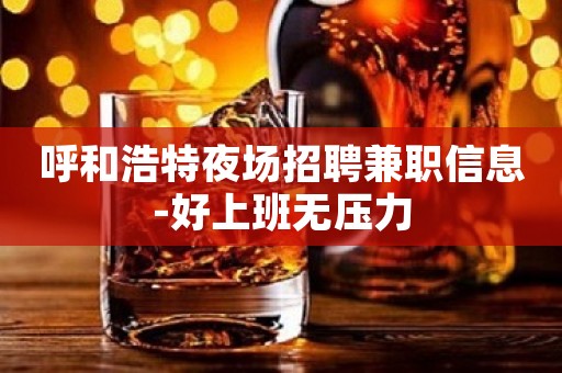 呼和浩特夜场招聘兼职信息-好上班无压力