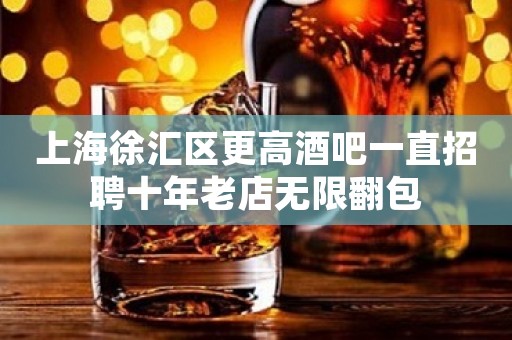 上海徐汇区更高酒吧一直招聘十年老店无限翻包