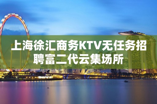 上海徐汇商务KTV无任务招聘富二代云集场所