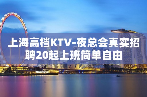上海高档KTV-夜总会真实招聘20起上班简单自由