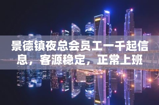 景德镇夜总会员工一千起信息，客源稳定，正常上班