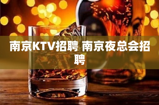 南京KTV招聘 南京夜总会招聘