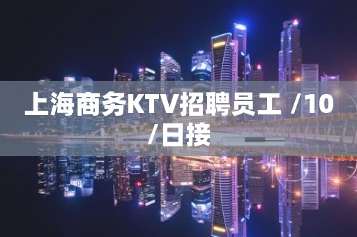 上海商务KTV招聘员工 /10/日接