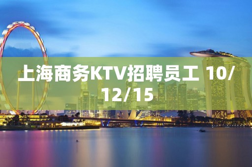上海商务KTV招聘员工 10/12/15 上海商务KTV招聘员工 10/12/15
