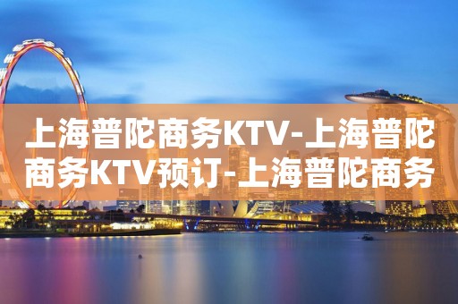 上海普陀商务KTV-上海普陀商务KTV预订-上海普陀商务KTV订房