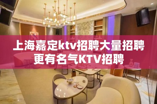 上海嘉定ktv招聘大量招聘更有名气KTV招聘