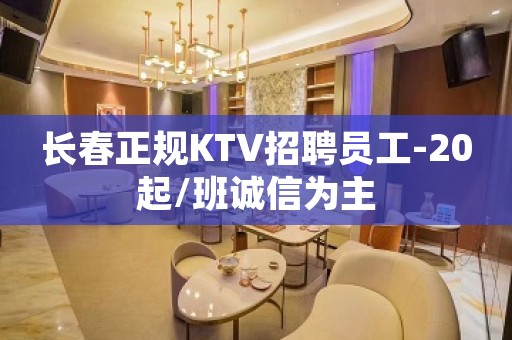 长春正规KTV招聘员工-20起/班诚信为主