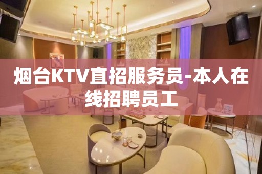 烟台KTV直招服务员-本人在线招聘员工