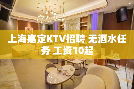 上海嘉定KTV招聘 无酒水任务 工资10起