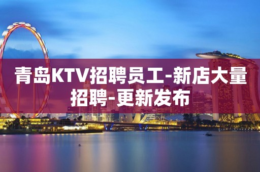 青岛KTV招聘员工-新店大量招聘-更新发布