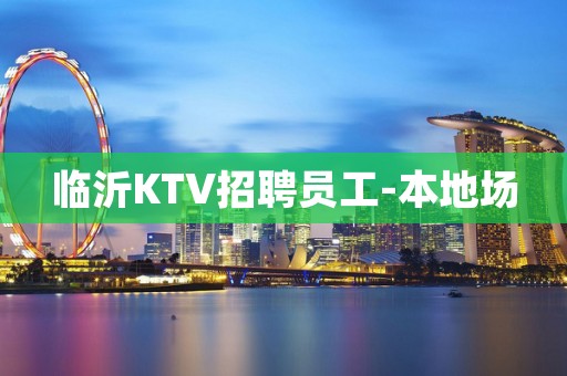 临沂KTV招聘员工-本地场