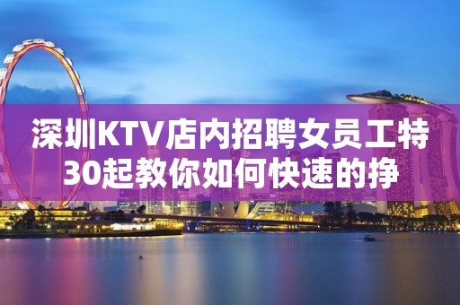 深圳KTV店内招聘女员工特30起教你如何快速的挣