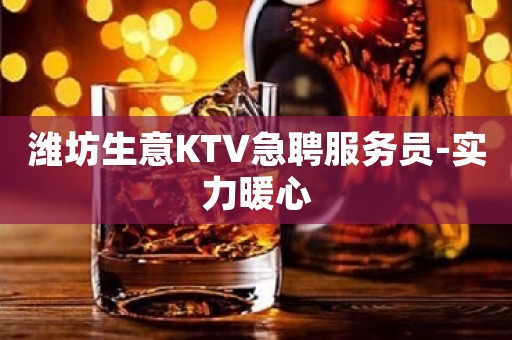 潍坊生意KTV急聘服务员-实力暖心