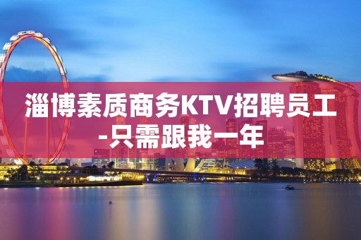 淄博素质商务KTV招聘员工-只需跟我一年