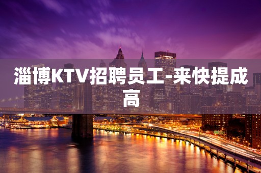 淄博KTV招聘员工-来快提成高