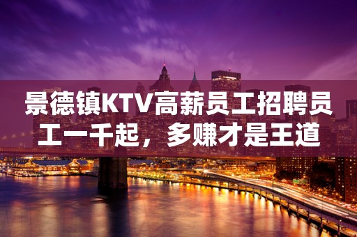 景德镇KTV高薪员工招聘员工一千起，多赚才是王道
