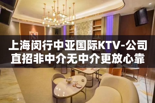 上海闵行中亚国际KTV-公司直招非中介无中介更放心靠谁都不如