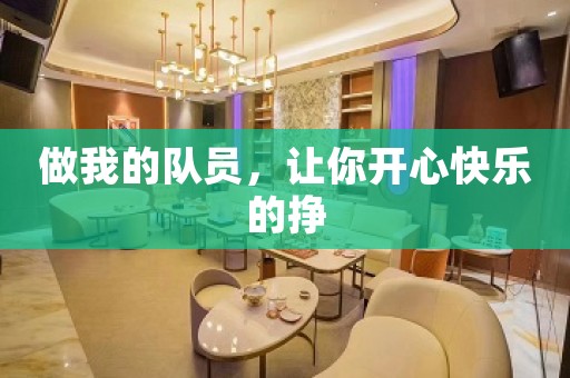 做我的队员,让你开心快乐的挣 做我的队员,让你开心快乐的挣
