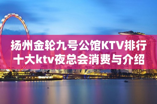 扬州金轮九号公馆KTV排行十大ktv夜总会消费与介绍
