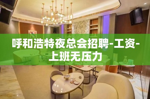 呼和浩特夜总会招聘-工资-上班无压力