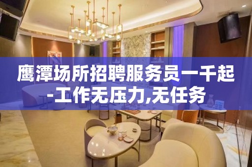 鹰潭场所招聘服务员一千起-工作无压力,无任务