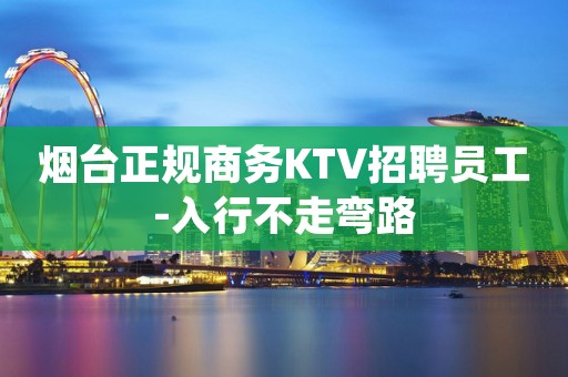 烟台正规商务KTV招聘员工-入行不走弯路