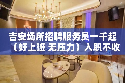 吉安场所招聘服务员一千起（好上班 无压力）入职不收取费用