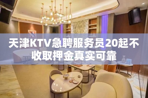 天津KTV急聘服务员20起不收取押金真实可靠