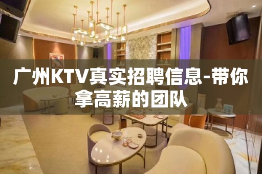 广州KTV真实招聘信息-带你拿高薪的团队