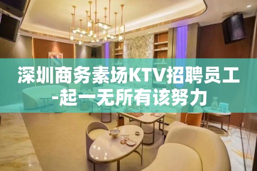 深圳商务素场KTV招聘员工-起一无所有该努力