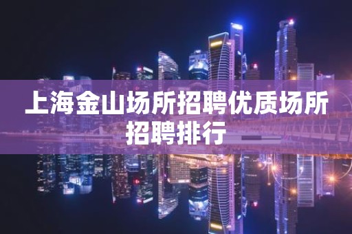 上海金山场所招聘优质场所招聘排行