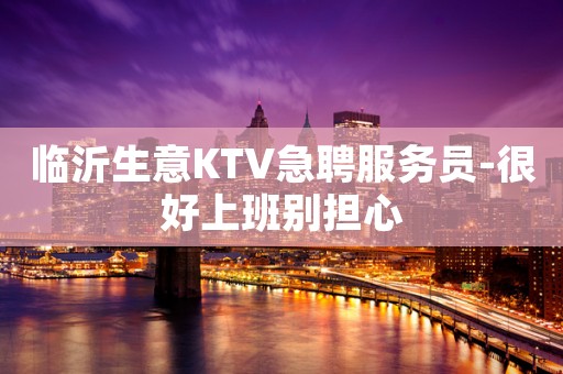 临沂生意KTV急聘服务员-很好上班别担心