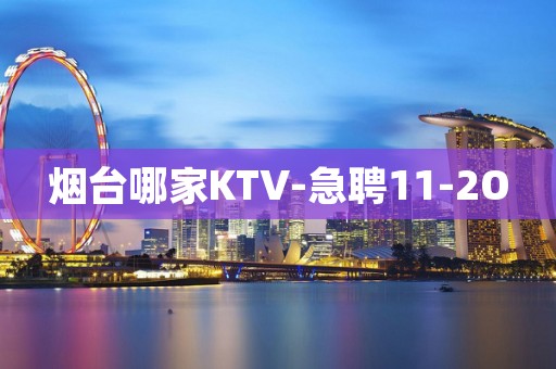 烟台哪家KTV-急聘11-2O