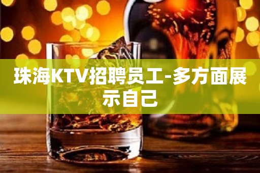 珠海KTV招聘员工-多方面展示自己